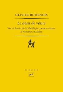 Le désir de vérité. Vie et destin de la théologie comme science d'Aristote à Galilée - Boulnois Olivier