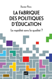 La fabrique des politiques d'éducation. La rapidité sans la qualité ? - Pons Xavier