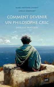 Comment devenir un philosophe grec. Exercices pratiques - Gavray Marc-Antoine ; Jeanmart Gaëlle