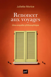 Renoncer aux voyages. Une enquête philosophique - Morice Juliette