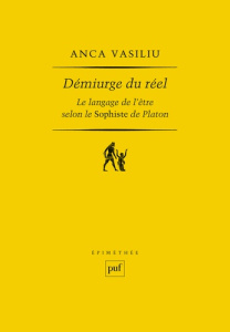 Démiurge du réel. Le langage de l'être selon le Sophiste de Platon - Vasiliu Anca