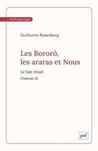 Les bororo, les araras et nous. Tome 3, le fait rituel - Rozenberg Guillaume