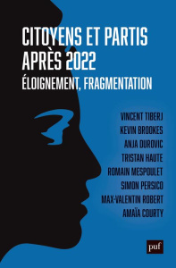 Citoyens et partis après 2022. Eloignement, fragmentation - Tiberj Vincent ; Brookes Kevin ; Courty Amaïa ; Du