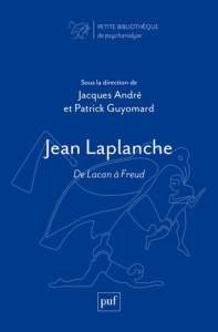 Jean Laplanche. De Lacan à Freud - André Jacques ; Guyomard Patrick
