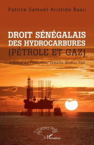 Droit sénégalais des hydrocarbures. (Pétrole et gaz) - Badji Patrice Samuel Aristide ; Fall Ismaïla Madio