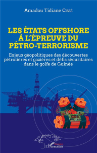 Les Etats offshore à l'épreuve du pétro-terrorisme. Enjeux géopolitiques des découvertes pétrolières - Cissé Amadou Tidiane