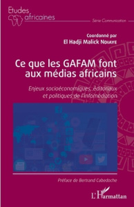 Ce que les GAFAM font aux médias africains. Enjeux socioéconomiques, éditoriaux et politiques de l'i - Ndiaye El Hadji Malick