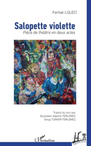 Salopette violette. Pièce de théâtre en deux actes - Lüleci Ferhat ; Terlemez Serpilekin Adeline ; Türk