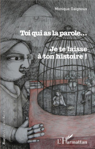 Toi qui as la parole.... Je te laisse à ton histoire ! - Gaigneux Monique