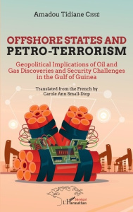 OFFSHORE STATES AND PETRO-TERRORISM - GEOPOLITICAL IMPLICATIONS OF OIL AND GAS DISCOVERIES AND SECUR - CISSE AMADOU TIDIANE