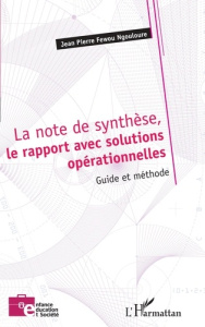 La note de synthèse, le rapport avec solutions opérationnelles. Guide et méthode - Fewou Ngoulouré Jean-Pierre