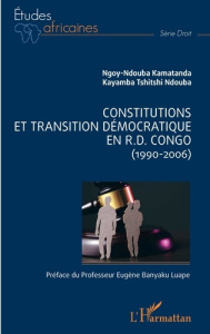 Constitutions et transition démocratique en R.D. Congo (1990-2006) - Kamatanda Ngoy-Ndouba ; Tshitshi Ndouba Kayamba ;