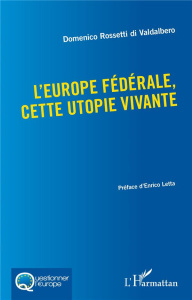 L'Europe fédérale, cette utopie vivante - Rossetti di Valdalbero Domenico ; Letta Enrico
