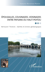 Épousailles, cousinades, voisinades entre paysans du Haut-Poitou. Retrouver l'histoire : réalités et - Bussereau-Plunian Françoise