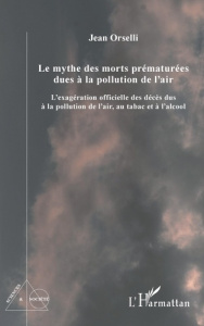 Le mythe des morts prématurées dues à la pollution de l'air. L'exagération officielle des décès dus - Orselli Jean