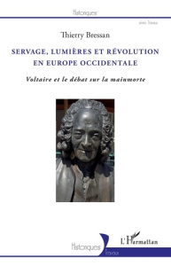 Servage, Lumières et Révolution en Europe occidentale. Voltaire et le débat sur la mainmorte - Bressan Thierry