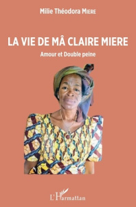 La vie de Mâ Claire Miere. Amour et Double peine - Miere Milie Théodora