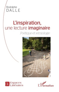 L'inspiration, une lecture imaginaire. Poétique et sémiologie - Dalle Rodolphe ; Gilbert Jacques Athanase