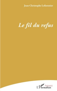 Le fil du refus - Leforestier Jean-Christophe