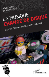 La musique change de disque. Et ça fait Shazam, vinyle, stream, pop, buzz ! - Jamin Alban ; Le Goff Joan