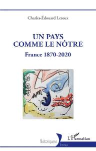 Un pays comme le nôtre. France 1870-2020 - Leroux Charles-Edouard