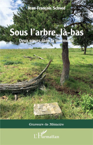 Sous l'arbre, là-bas. Deux soeurs dans la tourmente - Schved Jean-François