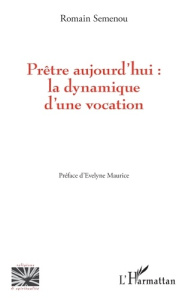 Prêtre aujourd'hui : la dynamique d'une vocation - Semenou Romain ; Maurice Evelyne