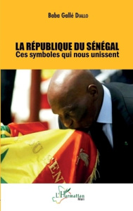 La République du Sénégal. Ces symboles qui nous unissent - Diallo Baba Gallé