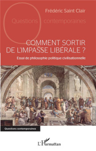 Comment sortir de l'impasse libérale ? Essai de philosophie politique civilisationnelle - Saint Clair Frédéric