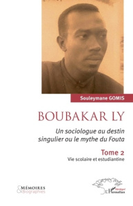 Boubakar Ly. Un sociologue au destin singulier ou le mythe du Fouta. Tome 2 - Vie scolaire et estudi - Gomis Souleymane