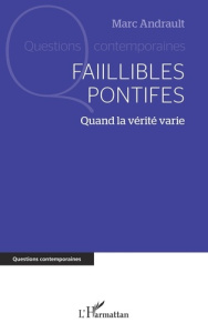Faillibles pontifes. Quand la vérité varie - Andrault Marc