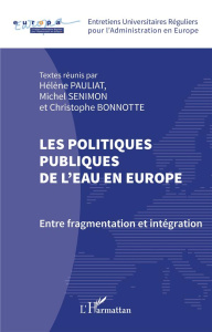 Les politiques publiques de l'eau en Europe. Entre fragmentation et intégration - Pauliat Hélène ; Senimon Michel ; Bonnotte Christo