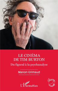Le cinéma de Tim Burton. Du figural à la psychanalyse - Grimaud Manon
