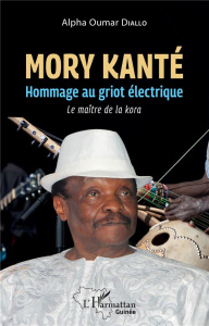 Mory Kanté. Hommage au griot électrique - Le maître de la kora - Diallo Alpha Oumar ; Williams Jean-Baptiste