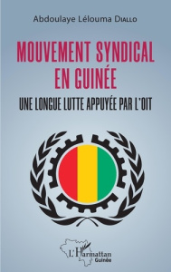 Mouvement syndical en Guinée. Une longue lutte appuyée par l'OIT - Diallo Abdoulaye Lélouma