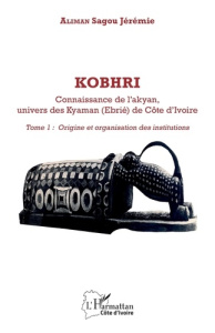 Kobhri. Connaisance de l'akyan, univers des Kyaman (Ebrié) de Côte d'Ivoire. 1 Tome 1: Origine et or - Aliman Sagou jeremie