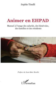 Animer en EHPAD. Manuel à l'usage des salariés, des bénévoles, des familles et des résidents - Tinelli Sophie ; Borello Jean-Marc