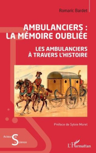 Ambulanciers : la mémoire oubliée. Les ambulanciers à travers l'histoire - Bardet Romaric ; Morel Sylvie