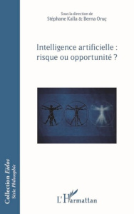 Intelligence artificielle : risque ou opportunité ? - Kalla Stéphane ; Oruc Berna