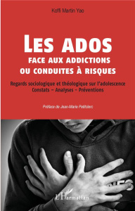 Les ados face aux addictions ou conduites à risques. Regards sociologique et théologique sur l'adole - Yao Koffi Martin