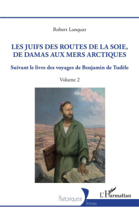 Les Juifs des routes de la soie, de Damas aux mers arctiques. Suivant le livre des voyages de Benjam - Lanquar Robert