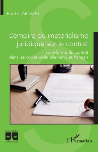 L'empire du matérialisme juridique sur le contrat. La réforme du contrat dans les codes civils allem - Gilardeau Eric