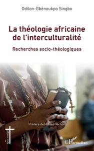 La théologie africaine de l'interculturalité. Recherches socio-théologiques - Singbo Odilon-Gbénoukpo ; Techou Roland