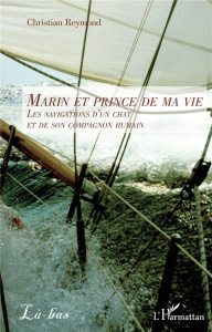 Marin et prince de ma vie. Les navigations d'un chat et de son compagnon humain - Reymond Christian