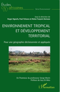 Environnement tropical et développement territorial. Pour une géographie décloisonnée et appliquée - Ngoufo Roger ; Tchawa Paul ; Tsayem Demaze Moïse ;
