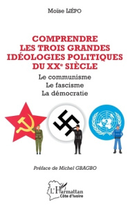 Comprendre les trois grandes idéolologies politiques du XXe siècle. Le communisme le fascisme la dém - Liépo Moïse