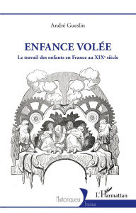 Enfance volée. Le travail des enfants en France au XIXe siècle - Gueslin André