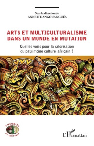 Arts et multiculturalisme dans un monde en mutation. Quelles voies pour la valorisation du patrimoin - Angoua Nguea annette