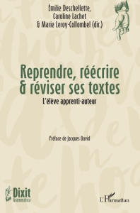 Reprendre, réécrire & réviser ses textes. L'élève apprenti-auteur - Deschellette Emilie ; Lachet Caroline ; Leroy-Coll