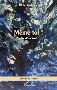 Même toi !. Né d'un viol - Chaigneau Michel